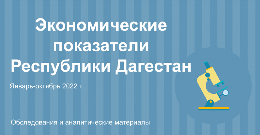 Экономические показатели Республики Дагестан за январь-октябрь 2022г.